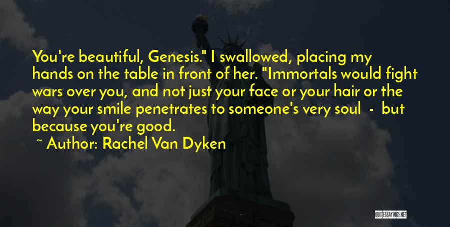 Rachel Van Dyken Quotes: You're Beautiful, Genesis. I Swallowed, Placing My Hands On The Table In Front Of Her. Immortals Would Fight Wars Over