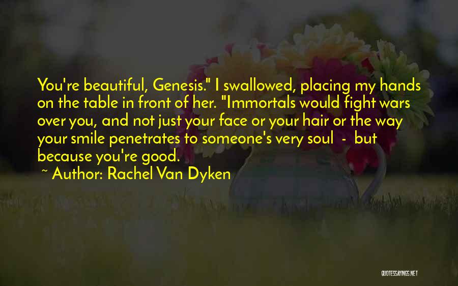 Rachel Van Dyken Quotes: You're Beautiful, Genesis. I Swallowed, Placing My Hands On The Table In Front Of Her. Immortals Would Fight Wars Over