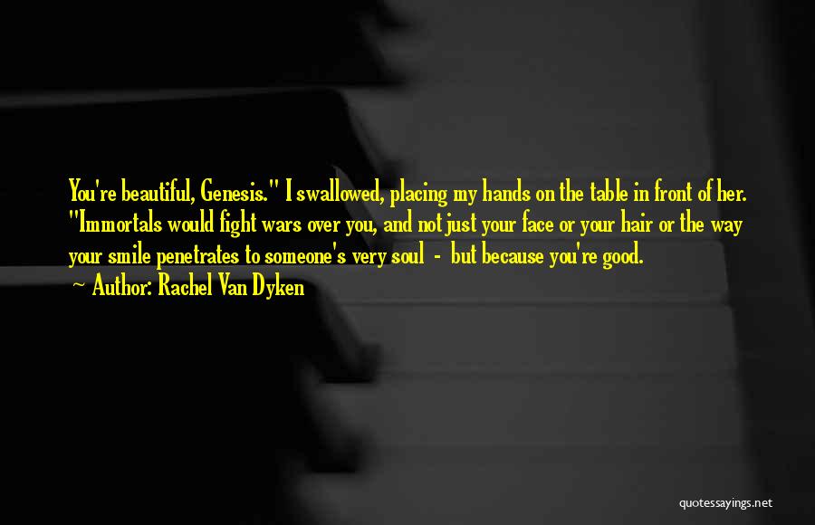 Rachel Van Dyken Quotes: You're Beautiful, Genesis. I Swallowed, Placing My Hands On The Table In Front Of Her. Immortals Would Fight Wars Over