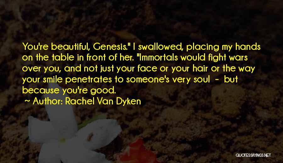 Rachel Van Dyken Quotes: You're Beautiful, Genesis. I Swallowed, Placing My Hands On The Table In Front Of Her. Immortals Would Fight Wars Over