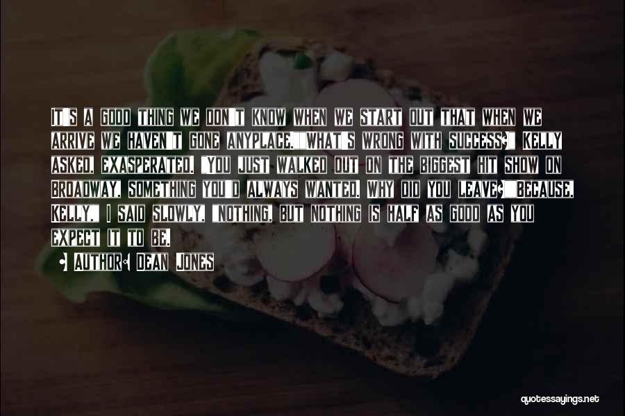 Dean Jones Quotes: It's A Good Thing We Don't Know When We Start Out That When We Arrive We Haven't Gone Anyplace.what's Wrong
