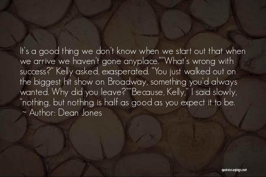 Dean Jones Quotes: It's A Good Thing We Don't Know When We Start Out That When We Arrive We Haven't Gone Anyplace.what's Wrong