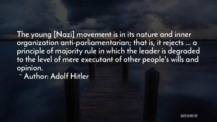 Adolf Hitler Quotes: The Young [nazi] Movement Is In Its Nature And Inner Organization Anti-parliamentarian; That Is, It Rejects ... A Principle Of