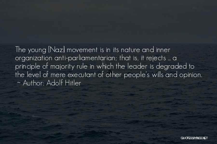 Adolf Hitler Quotes: The Young [nazi] Movement Is In Its Nature And Inner Organization Anti-parliamentarian; That Is, It Rejects ... A Principle Of