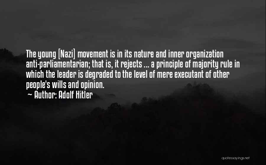 Adolf Hitler Quotes: The Young [nazi] Movement Is In Its Nature And Inner Organization Anti-parliamentarian; That Is, It Rejects ... A Principle Of