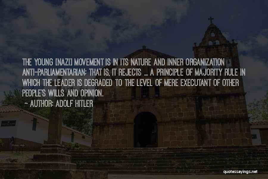 Adolf Hitler Quotes: The Young [nazi] Movement Is In Its Nature And Inner Organization Anti-parliamentarian; That Is, It Rejects ... A Principle Of