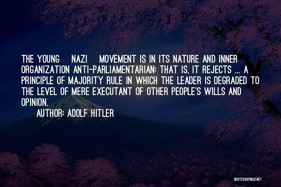 Adolf Hitler Quotes: The Young [nazi] Movement Is In Its Nature And Inner Organization Anti-parliamentarian; That Is, It Rejects ... A Principle Of