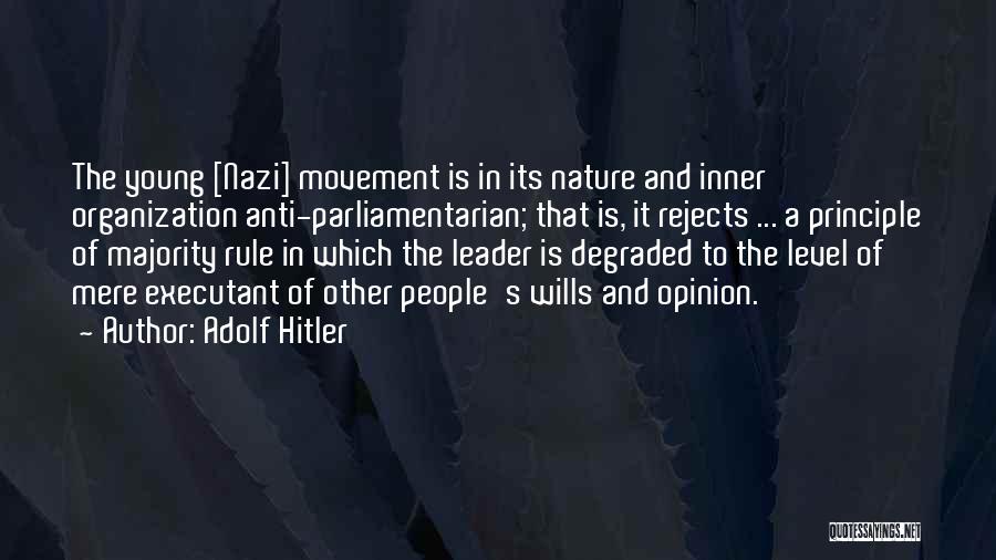 Adolf Hitler Quotes: The Young [nazi] Movement Is In Its Nature And Inner Organization Anti-parliamentarian; That Is, It Rejects ... A Principle Of