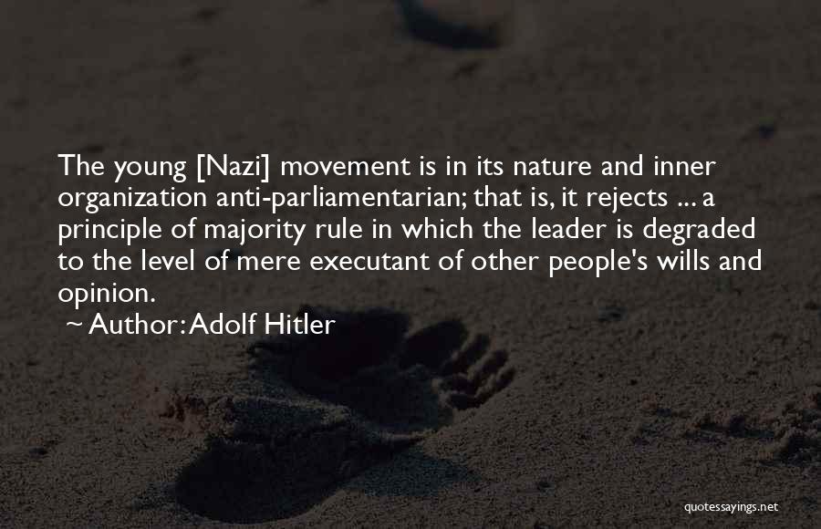 Adolf Hitler Quotes: The Young [nazi] Movement Is In Its Nature And Inner Organization Anti-parliamentarian; That Is, It Rejects ... A Principle Of