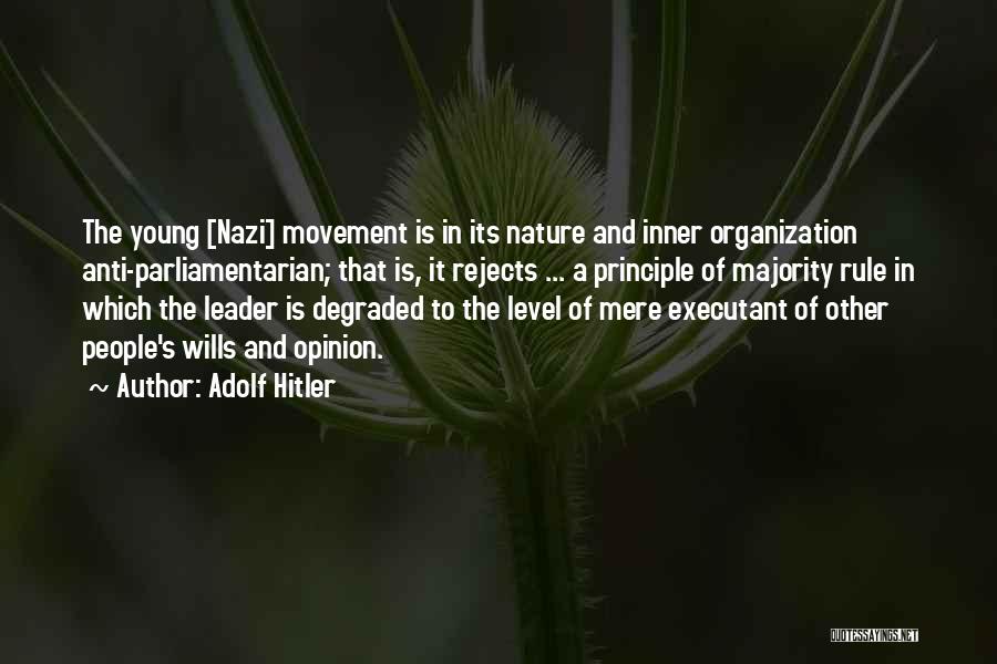 Adolf Hitler Quotes: The Young [nazi] Movement Is In Its Nature And Inner Organization Anti-parliamentarian; That Is, It Rejects ... A Principle Of