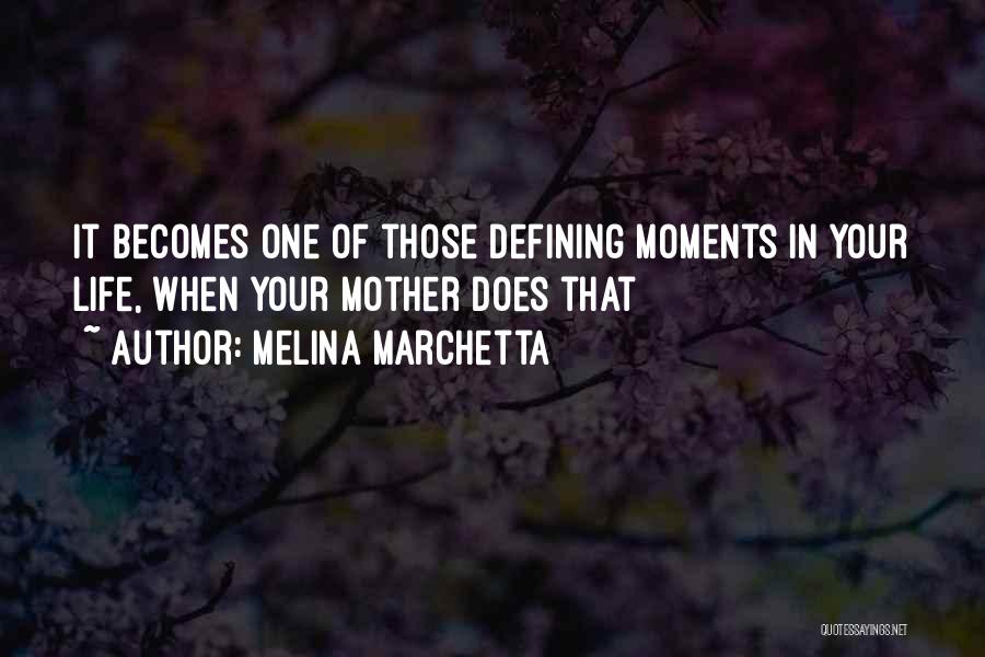 Melina Marchetta Quotes: It Becomes One Of Those Defining Moments In Your Life, When Your Mother Does That