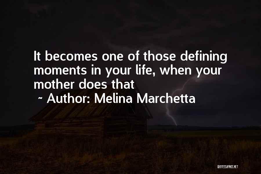 Melina Marchetta Quotes: It Becomes One Of Those Defining Moments In Your Life, When Your Mother Does That