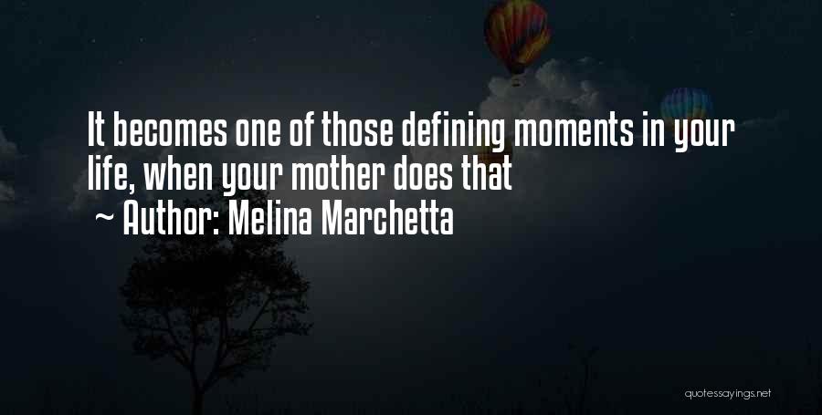 Melina Marchetta Quotes: It Becomes One Of Those Defining Moments In Your Life, When Your Mother Does That
