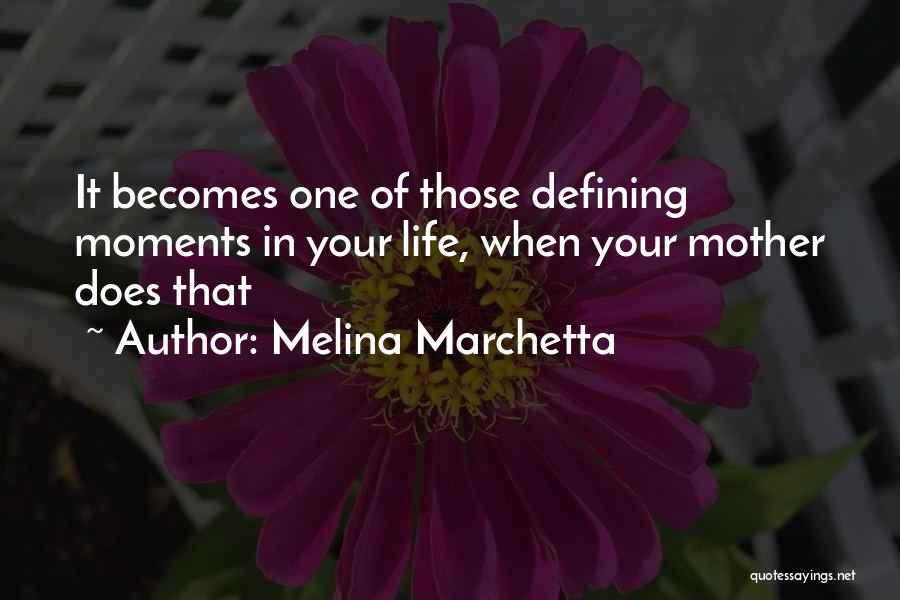 Melina Marchetta Quotes: It Becomes One Of Those Defining Moments In Your Life, When Your Mother Does That