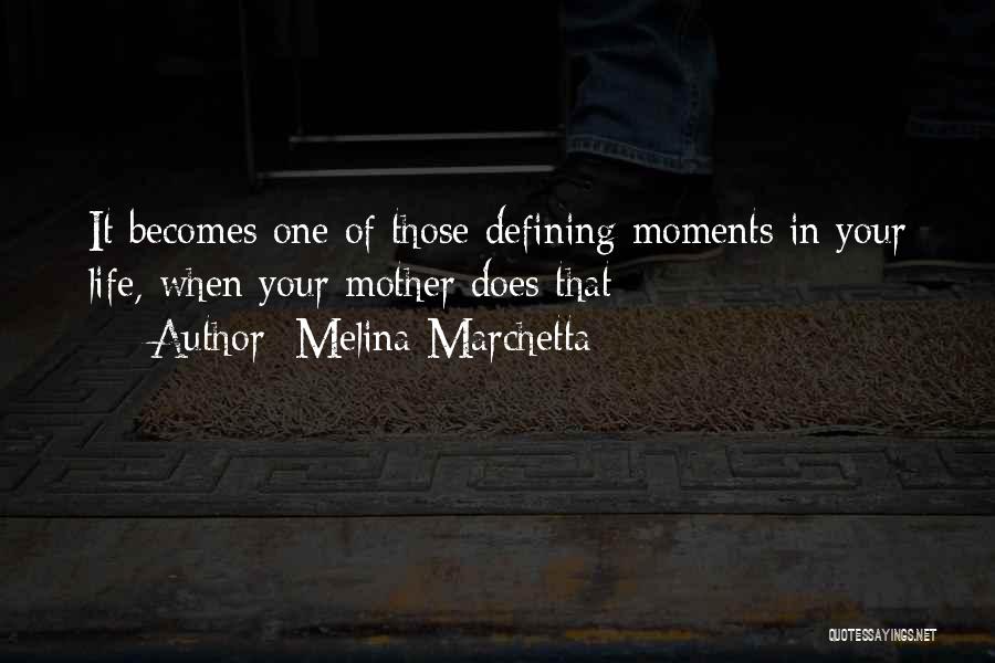 Melina Marchetta Quotes: It Becomes One Of Those Defining Moments In Your Life, When Your Mother Does That