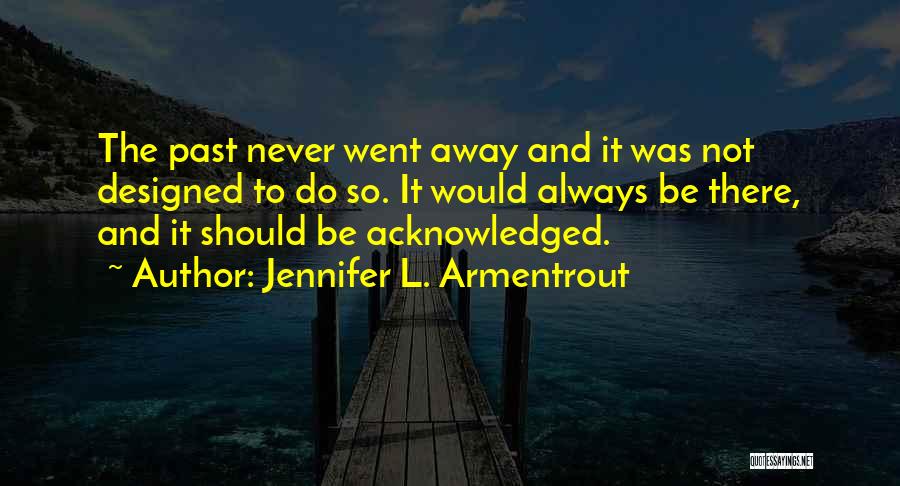 Jennifer L. Armentrout Quotes: The Past Never Went Away And It Was Not Designed To Do So. It Would Always Be There, And It