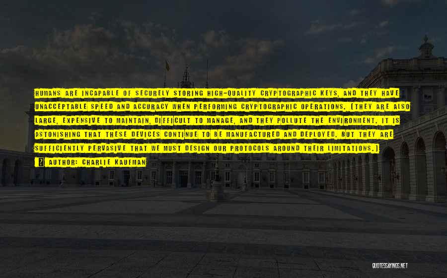 Charlie Kaufman Quotes: Humans Are Incapable Of Securely Storing High-quality Cryptographic Keys, And They Have Unacceptable Speed And Accuracy When Performing Cryptographic Operations.