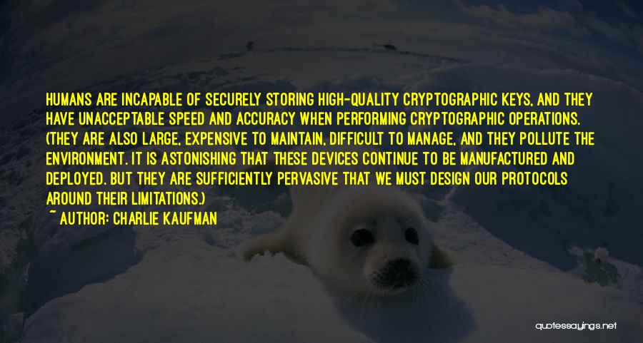 Charlie Kaufman Quotes: Humans Are Incapable Of Securely Storing High-quality Cryptographic Keys, And They Have Unacceptable Speed And Accuracy When Performing Cryptographic Operations.