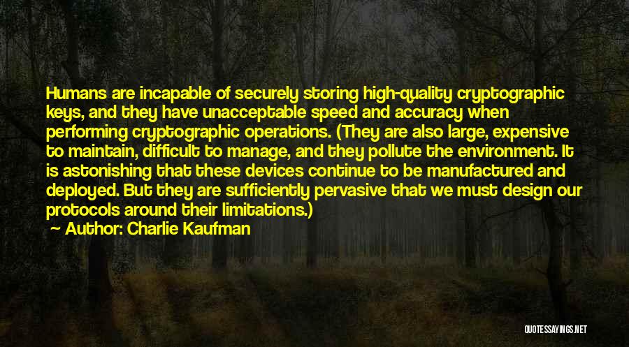 Charlie Kaufman Quotes: Humans Are Incapable Of Securely Storing High-quality Cryptographic Keys, And They Have Unacceptable Speed And Accuracy When Performing Cryptographic Operations.