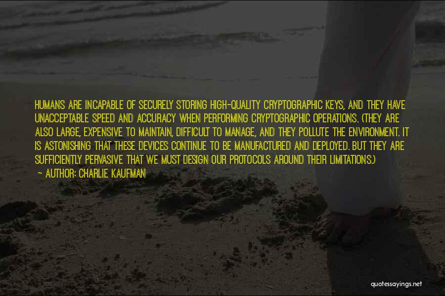 Charlie Kaufman Quotes: Humans Are Incapable Of Securely Storing High-quality Cryptographic Keys, And They Have Unacceptable Speed And Accuracy When Performing Cryptographic Operations.