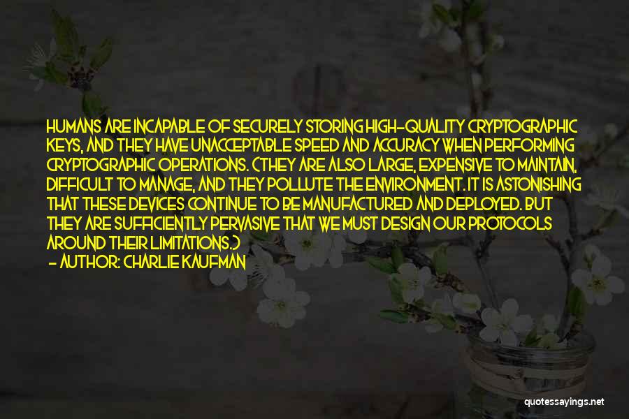 Charlie Kaufman Quotes: Humans Are Incapable Of Securely Storing High-quality Cryptographic Keys, And They Have Unacceptable Speed And Accuracy When Performing Cryptographic Operations.