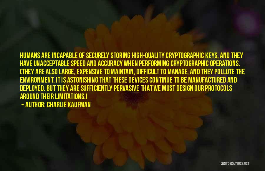 Charlie Kaufman Quotes: Humans Are Incapable Of Securely Storing High-quality Cryptographic Keys, And They Have Unacceptable Speed And Accuracy When Performing Cryptographic Operations.