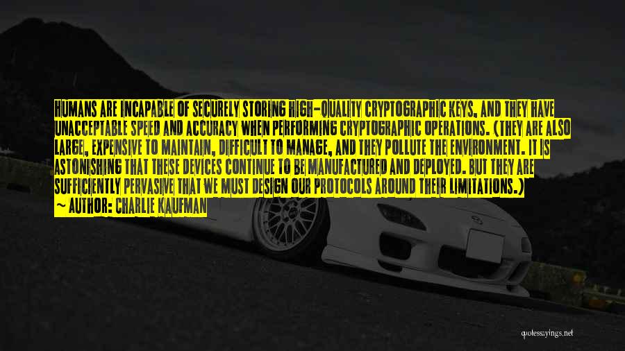 Charlie Kaufman Quotes: Humans Are Incapable Of Securely Storing High-quality Cryptographic Keys, And They Have Unacceptable Speed And Accuracy When Performing Cryptographic Operations.