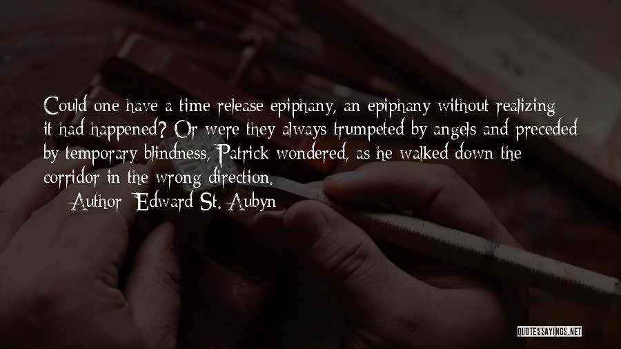 Edward St. Aubyn Quotes: Could One Have A Time-release Epiphany, An Epiphany Without Realizing It Had Happened? Or Were They Always Trumpeted By Angels