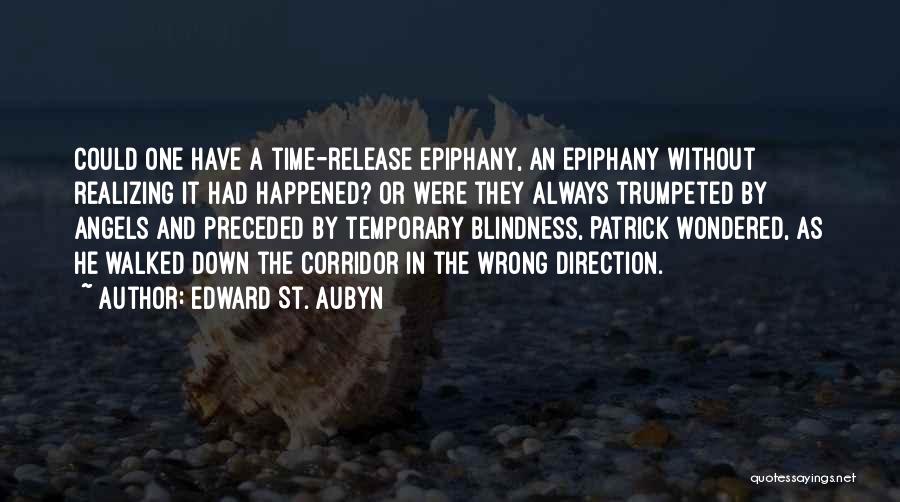 Edward St. Aubyn Quotes: Could One Have A Time-release Epiphany, An Epiphany Without Realizing It Had Happened? Or Were They Always Trumpeted By Angels
