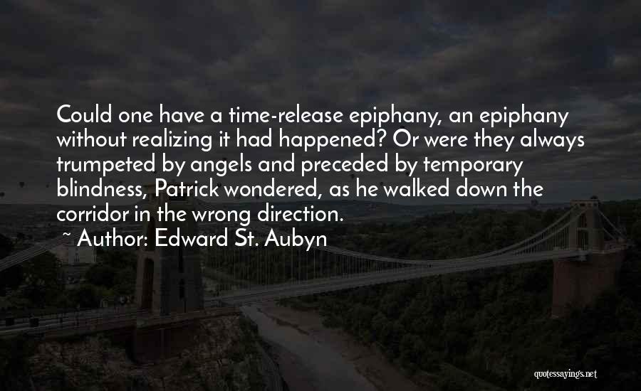 Edward St. Aubyn Quotes: Could One Have A Time-release Epiphany, An Epiphany Without Realizing It Had Happened? Or Were They Always Trumpeted By Angels