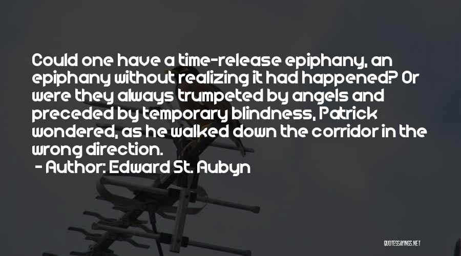Edward St. Aubyn Quotes: Could One Have A Time-release Epiphany, An Epiphany Without Realizing It Had Happened? Or Were They Always Trumpeted By Angels