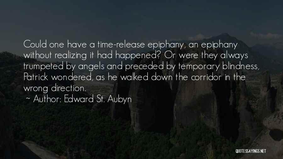 Edward St. Aubyn Quotes: Could One Have A Time-release Epiphany, An Epiphany Without Realizing It Had Happened? Or Were They Always Trumpeted By Angels