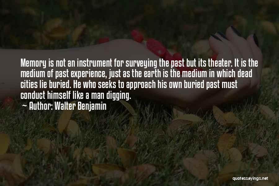 Walter Benjamin Quotes: Memory Is Not An Instrument For Surveying The Past But Its Theater. It Is The Medium Of Past Experience, Just