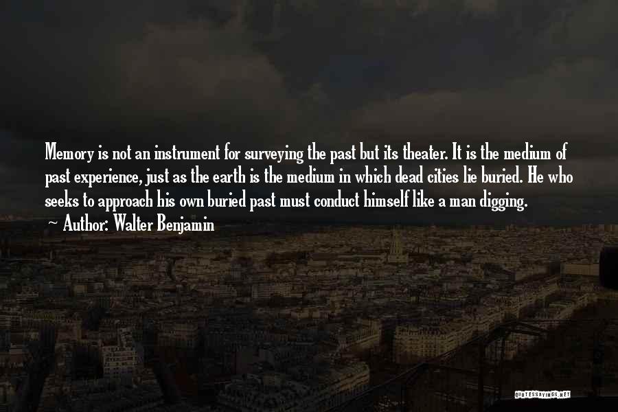 Walter Benjamin Quotes: Memory Is Not An Instrument For Surveying The Past But Its Theater. It Is The Medium Of Past Experience, Just