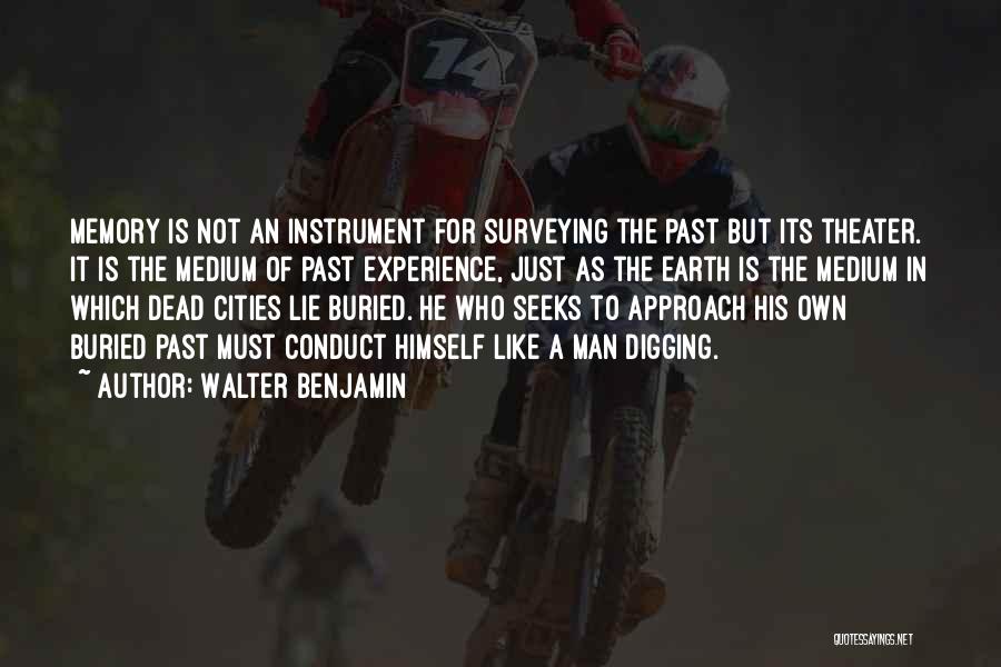 Walter Benjamin Quotes: Memory Is Not An Instrument For Surveying The Past But Its Theater. It Is The Medium Of Past Experience, Just