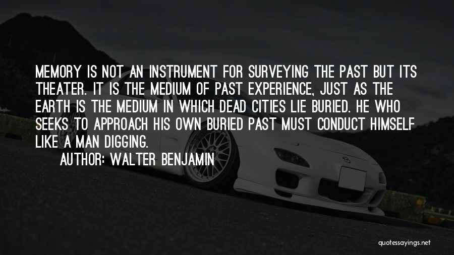 Walter Benjamin Quotes: Memory Is Not An Instrument For Surveying The Past But Its Theater. It Is The Medium Of Past Experience, Just