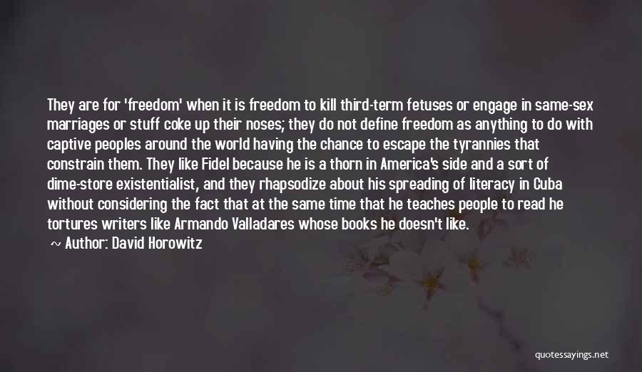 David Horowitz Quotes: They Are For 'freedom' When It Is Freedom To Kill Third-term Fetuses Or Engage In Same-sex Marriages Or Stuff Coke