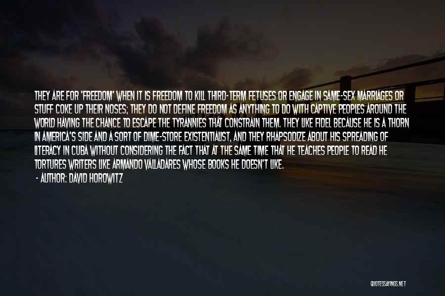 David Horowitz Quotes: They Are For 'freedom' When It Is Freedom To Kill Third-term Fetuses Or Engage In Same-sex Marriages Or Stuff Coke