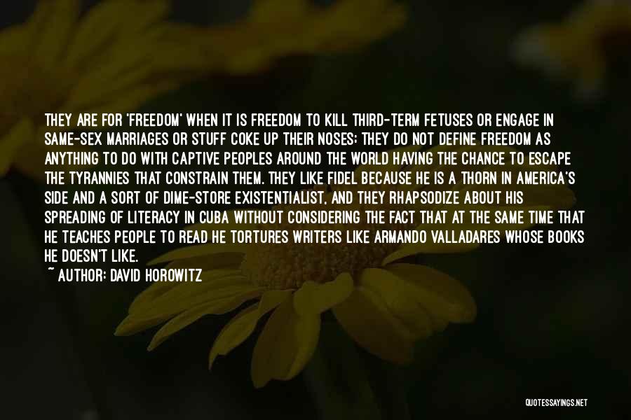 David Horowitz Quotes: They Are For 'freedom' When It Is Freedom To Kill Third-term Fetuses Or Engage In Same-sex Marriages Or Stuff Coke