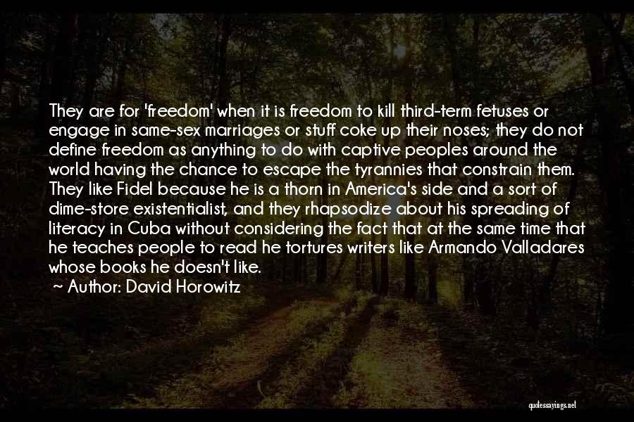 David Horowitz Quotes: They Are For 'freedom' When It Is Freedom To Kill Third-term Fetuses Or Engage In Same-sex Marriages Or Stuff Coke