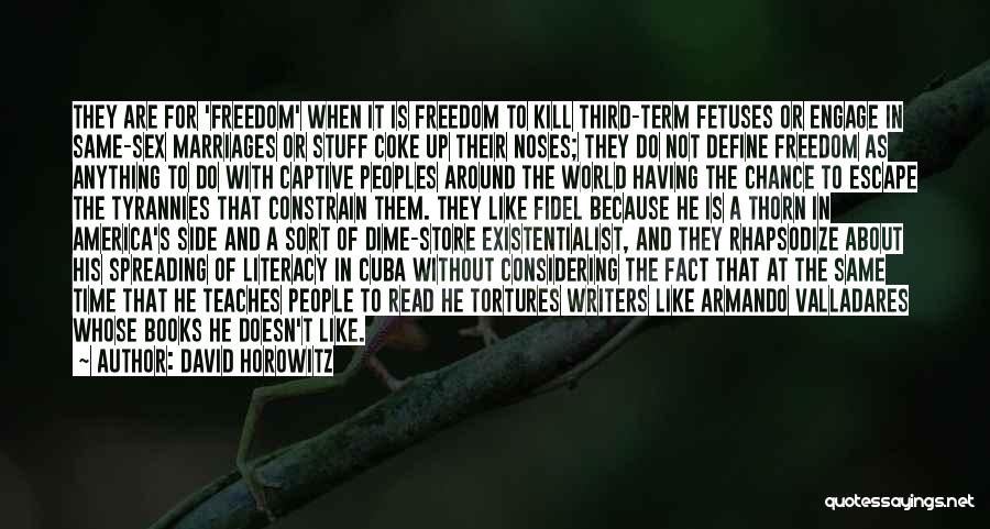 David Horowitz Quotes: They Are For 'freedom' When It Is Freedom To Kill Third-term Fetuses Or Engage In Same-sex Marriages Or Stuff Coke