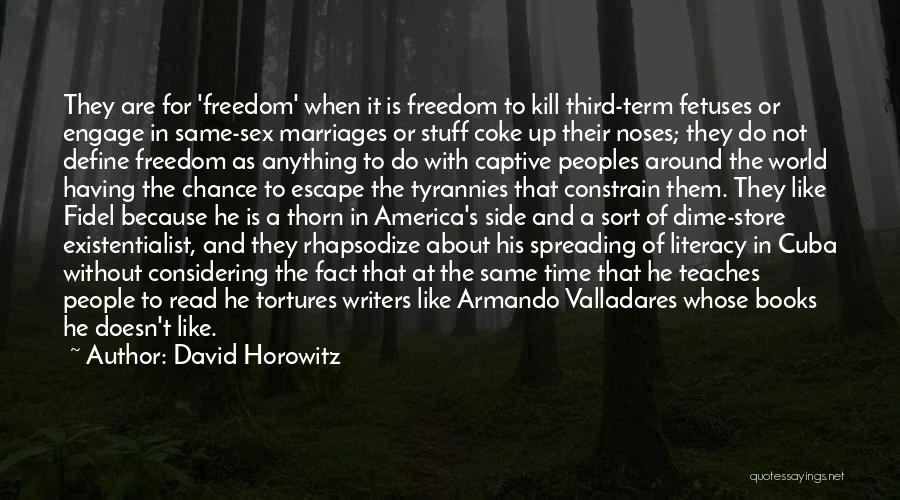 David Horowitz Quotes: They Are For 'freedom' When It Is Freedom To Kill Third-term Fetuses Or Engage In Same-sex Marriages Or Stuff Coke