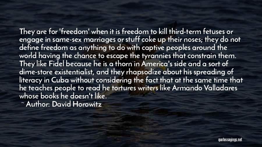 David Horowitz Quotes: They Are For 'freedom' When It Is Freedom To Kill Third-term Fetuses Or Engage In Same-sex Marriages Or Stuff Coke