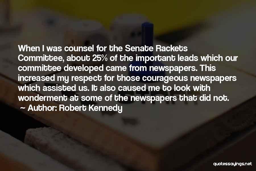 Robert Kennedy Quotes: When I Was Counsel For The Senate Rackets Committee, About 25% Of The Important Leads Which Our Committee Developed Came