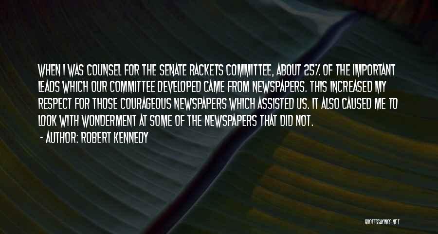 Robert Kennedy Quotes: When I Was Counsel For The Senate Rackets Committee, About 25% Of The Important Leads Which Our Committee Developed Came