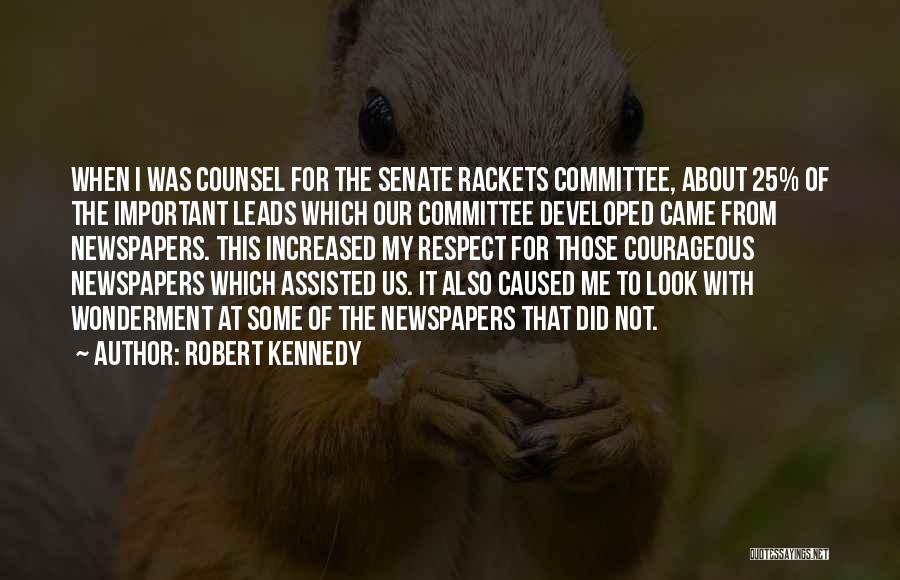 Robert Kennedy Quotes: When I Was Counsel For The Senate Rackets Committee, About 25% Of The Important Leads Which Our Committee Developed Came