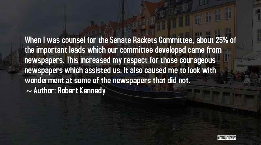 Robert Kennedy Quotes: When I Was Counsel For The Senate Rackets Committee, About 25% Of The Important Leads Which Our Committee Developed Came
