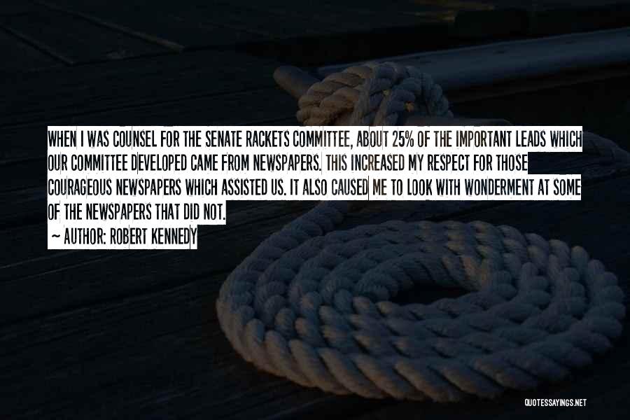Robert Kennedy Quotes: When I Was Counsel For The Senate Rackets Committee, About 25% Of The Important Leads Which Our Committee Developed Came