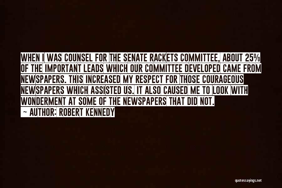 Robert Kennedy Quotes: When I Was Counsel For The Senate Rackets Committee, About 25% Of The Important Leads Which Our Committee Developed Came