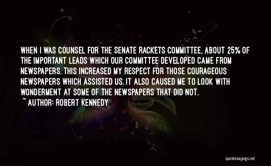 Robert Kennedy Quotes: When I Was Counsel For The Senate Rackets Committee, About 25% Of The Important Leads Which Our Committee Developed Came
